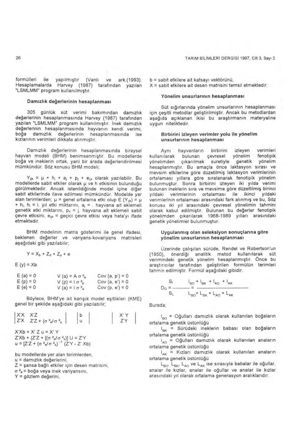 26 TARIM BILIMLERI DERGISI 1997, Cilt 3, Say ı 2 formülleri ile yap ı lm ışt ı r (Vanl ı ve ark.(1993). Hesaplamalarda Harvey (1987) taraf ı ndan yaz ı lan "LSMLMM" program kullan ı lm ışt ı r.