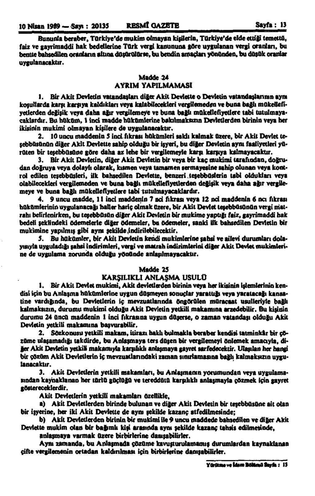 10 Nisan 1989 Sayı: 20135 RESMÎ GAZETE Sayfa: 13 Bununla beraber, Türkiye'de mukim olmayan kişilerin, Türkiye'de elde ettiği temettü, faiz ve gayrimaddi hak bedellerine Türk vergi kanununa göre