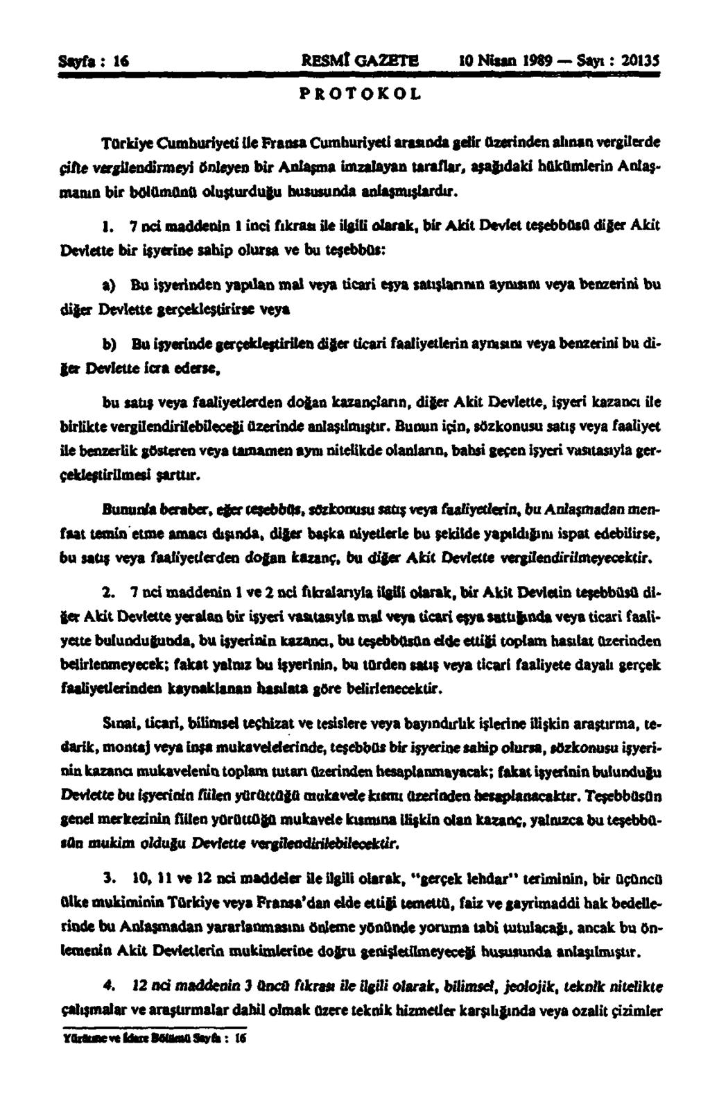 Sayfa: 16 RESMİ GAZETE 10 Nisan 1989 Sayı: 20135 PROTOKOL Türkiye Cumhuriyeti ile Fransa Cumhuriyeti arasında gelir üzerinden alınan vergilerde çifte vergilendirmeyi Önleyen bir Anlaşma imzalayan