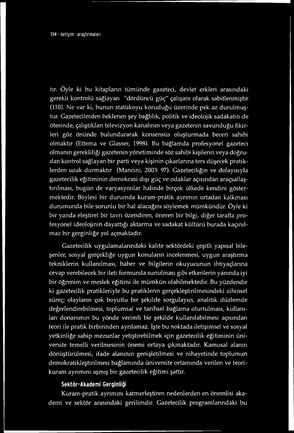 134 iletişim : araştırmaları tır. Öyle ki bu kitapların tümünde gazeteci, devlet erkleri arasındaki gerekli kontrolü sağlayan "dördüncü güç" çalışanı olarak sabitlenmiştir (110).