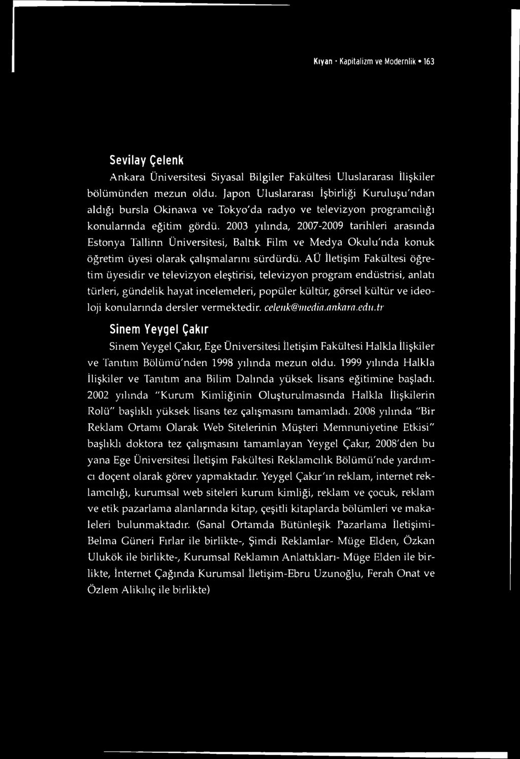 2003 yılında, 2007-2009 tarihleri arasında Estonya Tallinn Üniversitesi, Baltık Film ve Medya Okulu'nda konuk öğretim üyesi olarak çalışmalarını sürdürdü.