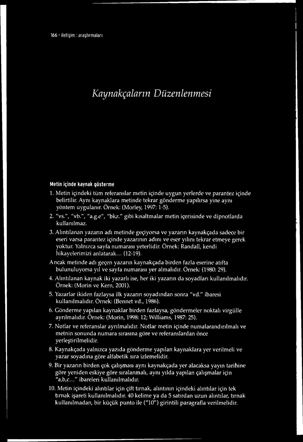 3. Alıntılanan yazarın adı metinde geçiyorsa ve yazarın kaynakçada sadece bir eseri varsa parantez içinde yazarının adını ve eser yılını tekrar etmeye gerek yoktur. Yalnızca sayfa numarası yeterlidir.