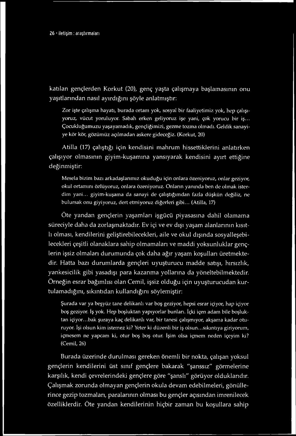 26 iletişim : araştırmaları katılan gençlerden Korkut (20), genç yaşta çalışmaya başlamasının onu yaşıtlarından nasıl ayırdığını şöyle anlatmıştır: Zor işte çalışma hayatı, burada ortam yok, sosyal