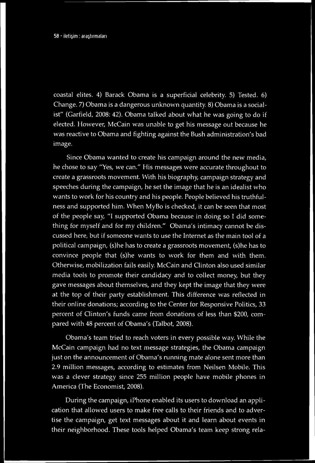 58 iletişim : araştırmaları coastal elites. 4) Barack Obama is a superficial celebrity. 5) Tested. 6) Change. 7) Obama is a dangerous unknovvn quantity. 8) Obama is a socialist" (Garfield, 2008: 42).