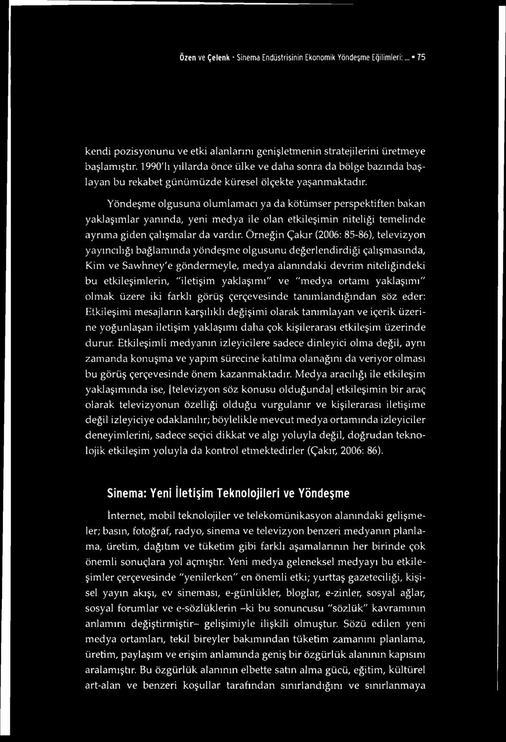 Yöndeşme olgusuna olumlamacı ya da kötümser perspektiften bakan yaklaşımlar yanında, yeni medya ile olan etkileşimin niteliği temelinde ayrıma giden çalışmalar da vardır.