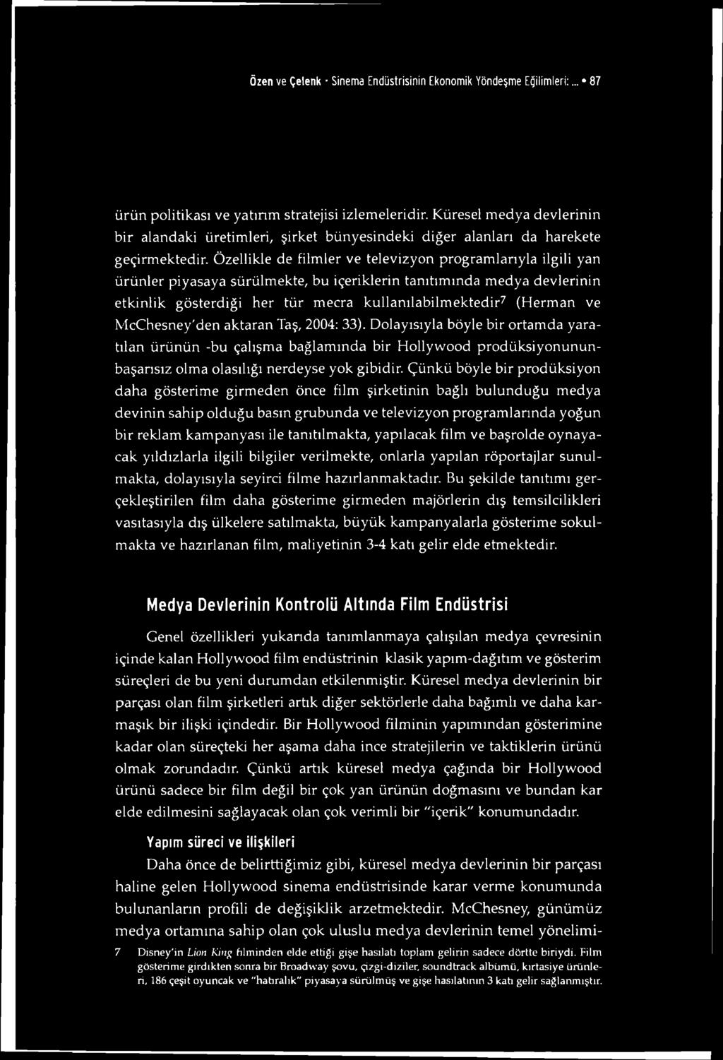 Özellikle de filmler ve televizyon programlarıyla ilgili yan ürünler piyasaya sürülmekte, bu içeriklerin tanıtımında medya devlerinin etkinlik gösterdiği her tür mecra kullanılabilmektedir7 (Herman