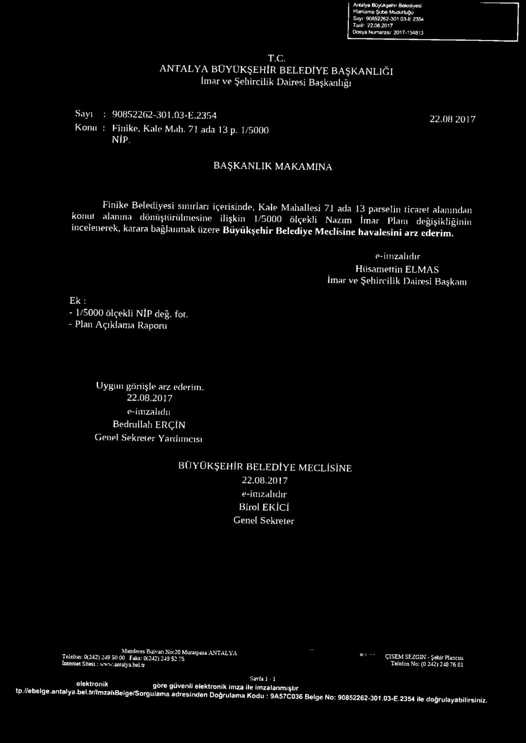 BAŞKANLIK MAKAMINA Finike Belediyesi sınırlan içerisinde, Kale Mahallesi 71 ada 13 parselin ticaret alanından konul alanına dönüşliiriilmesine ilişkin 1/5000 ölçekli Nazım İmar Planı değişikliğinin