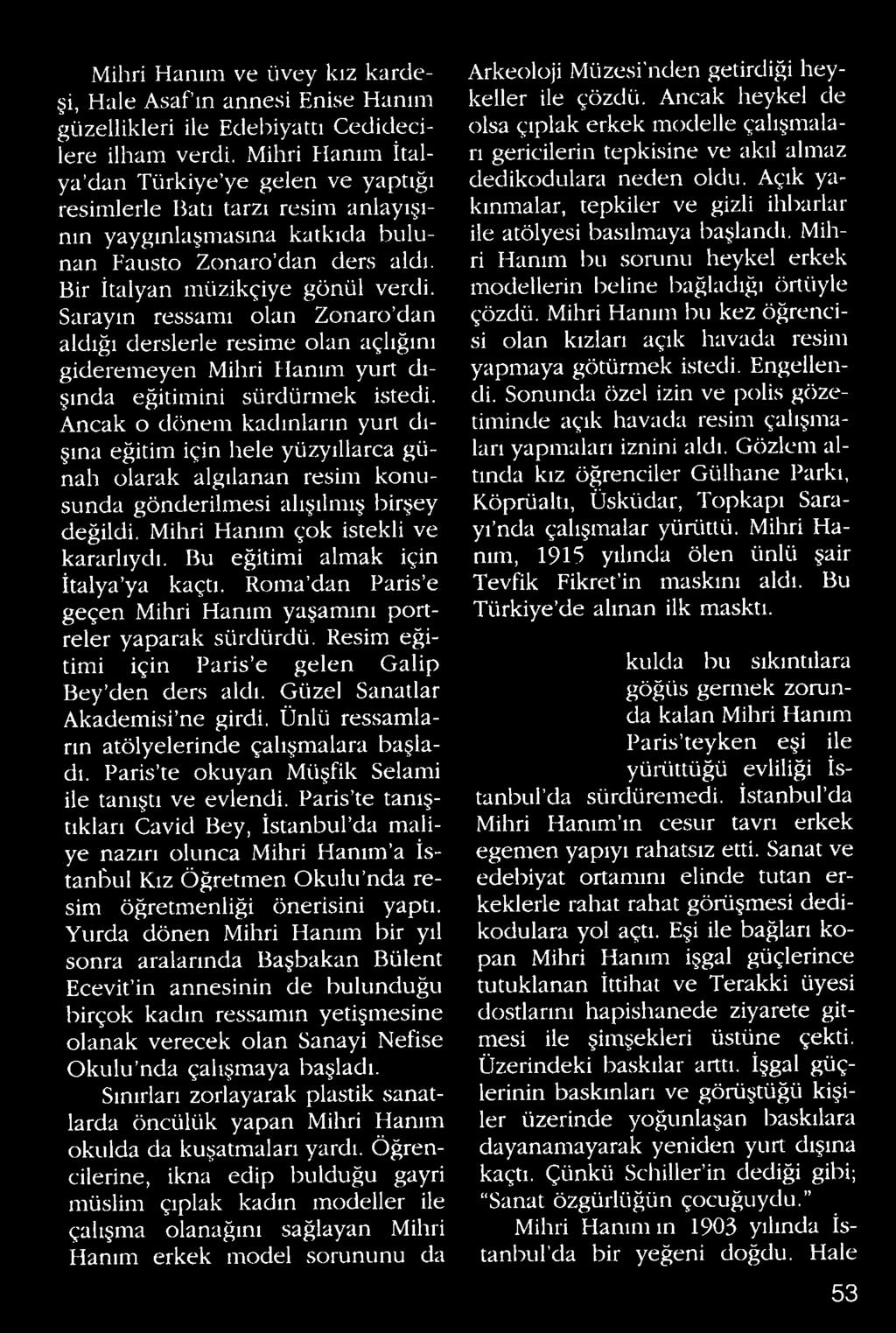 Bu eğitimi almak için İtalya ya kaçtı. Roma dan Paris e geçen Mihri Hanım yaşamını portreler yaparak sürdürdü. Resim eğitimi için Paris e gelen Galip Bey den ders aldı.