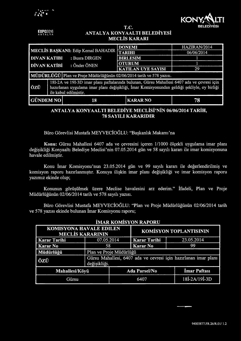 ANTALYA KONYAALTI BELEDİYESİ MECLİS KARARI K O N Y/^LTI BELEDİYESİ DONEMİ HAZIRAN/2014 MECLİS BAŞKANI: Edip Kemal BAHADIR ta r ih i 06/06/2014 DİVAN KATİBİ : Busra DİRGEN b ir l e şim 1 o turum DİVAN