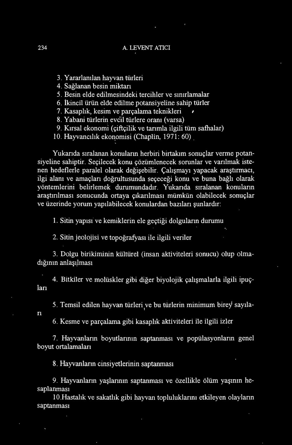 Yukarıda sıralanan konuların araştırılması sonucunda ortaya çıkarılması mümkün olabilecek sonuçlar ve üzerinde yorum yapılabilecek konulardan bazıları şunlardır: 1.