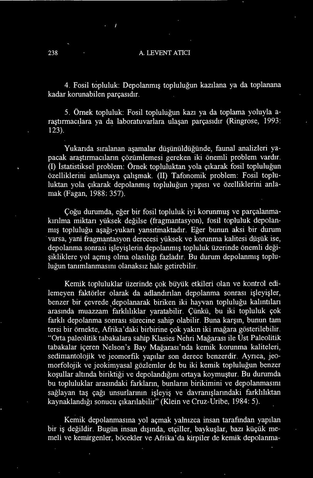 (II) Tafonomik problem: Fosil topluluktan yola çıkarak depolanmış topluluğun yapısı ve özelliklerini anlamak (Fagan, 1988; 357).