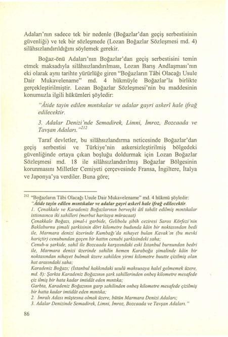 Adaları'nın sadece tek bir nedenle (Boğazlar'dan geçiş serbestisinin güvenliği) ve tek bir sözleşmede (Lozan Boğazlar Sözleşmesi md. 4) silahsızlandınldığım söylemek gerekir.