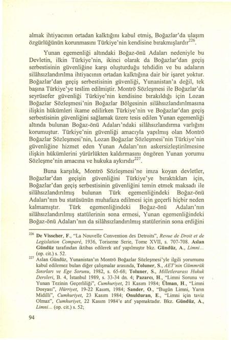 almak ihtiyacının ortadan kalktığını kabul etmiş, Boğazlar' da ulaşım özgürlüğürıün korunmasını Türkiye'nin kendisine bırakmışlardırr".