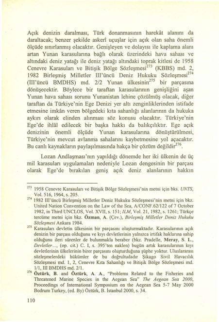 Açık denizin daralması, Türk donanmasının harekat alanını da daraltacak; benzer şekilde askeri uçuşlar için açık olan saha önemli ölçüde sınırlanmış olacaktır.