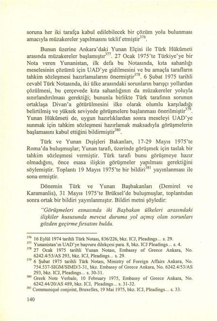 soruna her iki tarafça kabul edilebilecek bir çözüm yolu bulunması amacıyla müzakereler yapılmasını teklif etmiştir 376 Bunun üzerine Ankara'daki Yunan Elçisi ile Türk Hükumeti arasında müzakereler