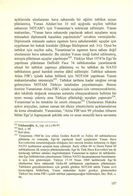 açıklarında uluslararası hava sahasında bir eğitim tatbikat uçuşu planlanmış, Yunan Adaları'nın 10 mil açığında seçilen tatbikat sahasının NOTAM'ı için Yunanistan'a müracaat edilmiştir.