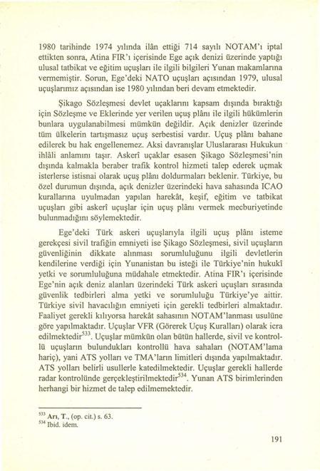 1980 tarihinde 1974 yılında ilan ettiği 714 sayılı NOTAM'ı iptal ettikten sonra, Atina FIR'ı içerisinde Ege açık denizi üzerinde yaptığı ulusal tatbikat ve eğitim uçuşları ile ilgili bilgileri Yunan