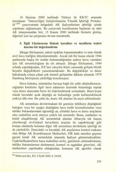 ı6 Haziran 2000 tarihinde Türkiye ile KKTC arasında imzalanan "Denizciliğin Geliştirilmesine Yönelik İşbirliği Protokolü,,64o çerçevesinde bölgedeki AK faaliyetlerinin işbirliği içinde yapılması