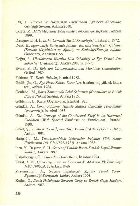 Cin, T., Türkiye ve Yunanistan Bakımından Ege 'deki Karasuları Genişliği Sorunu, Ankara 2000. Çelebi. M., Milli Mücadele Döneminde Türk-İtalyan İlişkileri, Ankara 1999. Danişmend, H. İ., İzahlı Osmanlı Tarihi Kronolojisi, I, İstanbul 1972.