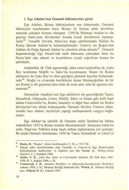 ı. Ege Adaları'nın Osmanlı hakimiyetine girişi Ege Adalan, Bizans hakimiyetinin son döneminde, Osmanlı hakimiyeti kurulmadan önce, Bizans ile İtalyan şehir devletleri arasında çekişme konusu olmuştur.