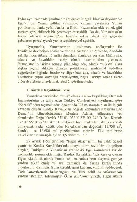 kadar aynı zamanda yanıltıcıdır da; çünkü Megali İdea'ya dayanan ve Ege'yi bir Yunan gölüne çevirmeye çalışan yayılmacı Yunan politikasını, deniz yetki alanlanna ilişkin kazanımlar elde etmek gibi