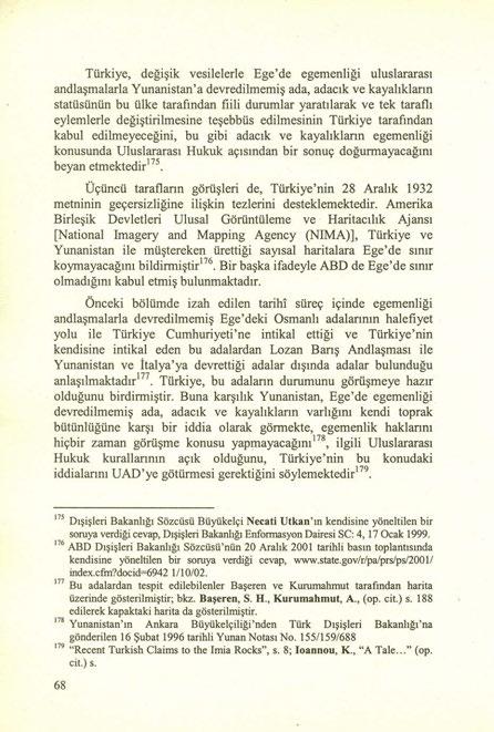 Türkiye, değişik vesilelerle Ege'de egemenliği uluslararası andlaşmalarla Yunanistan'a devredilmemiş ada, adacık ve kayalıkların statüsünün bu ülke tarafından fiili durumlar yaratılarak ve tek