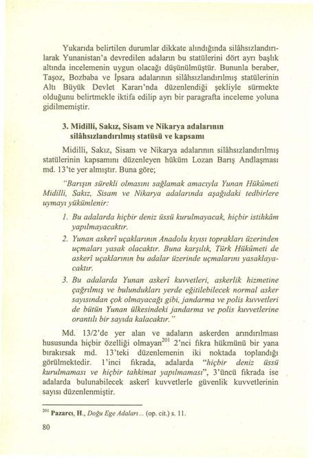 Yukanda belirtilen durumlar dikkate alındığında silahsızlandınlarak Yunanistan'a devredilen adaların bu statülerini dört ayrı başlık altında incelemenin uygun olacağı düşünülmüştür.