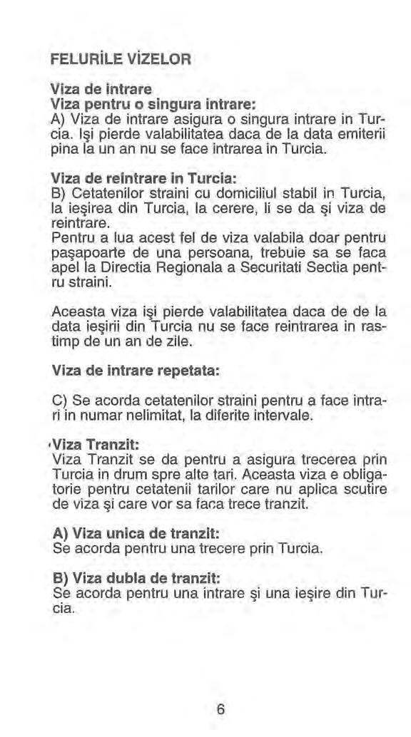 FELURiLE ViZELOR Viza de intrare Viza pentru o singura intrare: A) Viza de intrare asigura o singura intrare in Turcia.