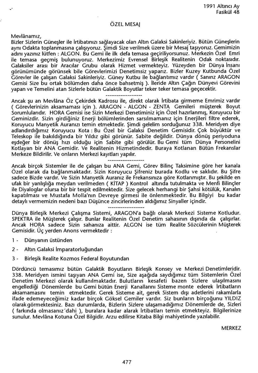 ÖZEL MESAJ Mevlanamiz, Bizler Sizlerin Günesler ile irtibatinizi saglayacak olan Altin Galaksi Sakinleriyiz. Bütün Güneslerin ayni Odakta toplanmasina çalisiyoruz.