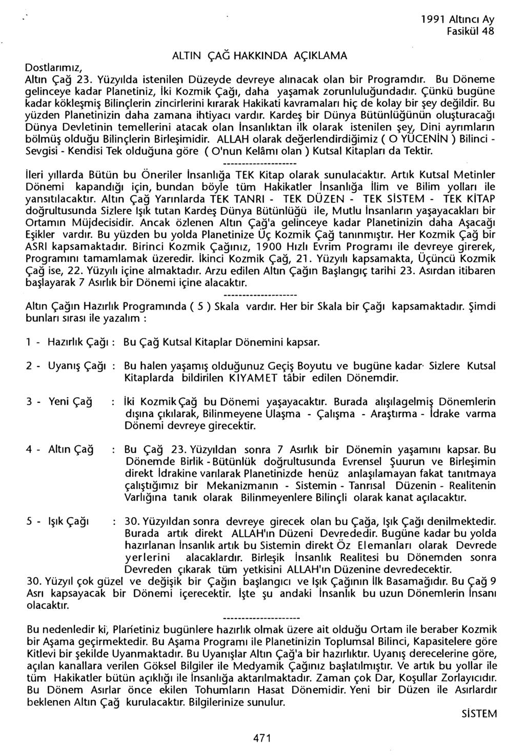 ALTIN ÇAG HAKKINDA AÇiKLAMA Altin Çag 23. Yüzyilda istenilen Düzeyde devreye alinacak olan bir Programdir. Bu Döneme gelinceye kadar Planetiniz, iki Kozmik Çagi, daha yasamak zorunlulugundadir.