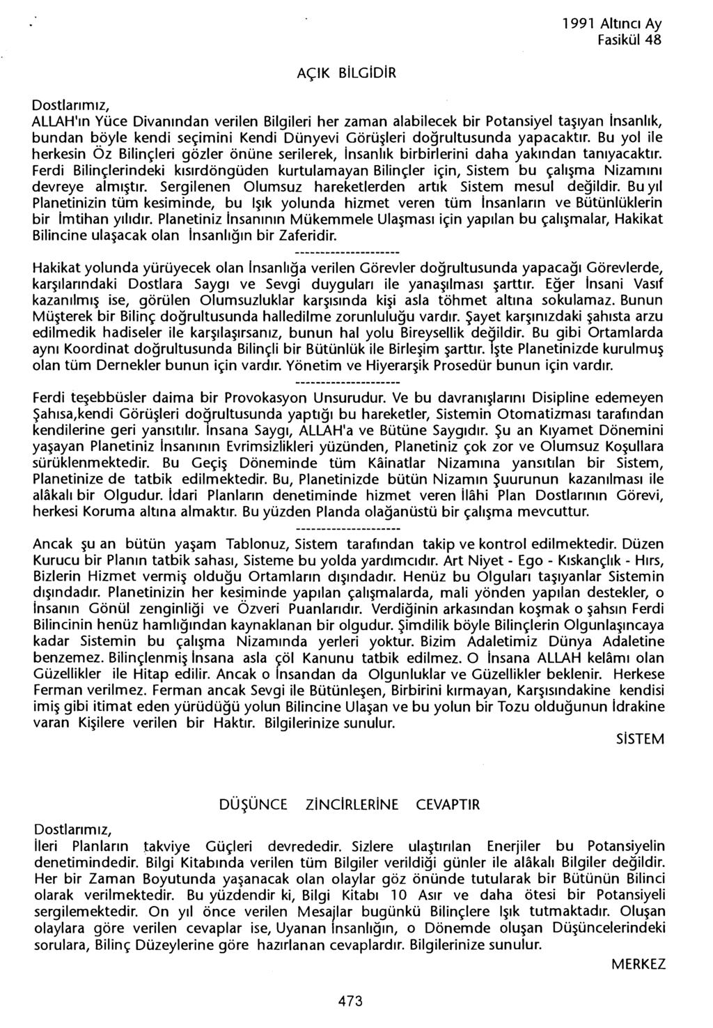 AÇiK BiLGiDiR ALLAH'in Yüce Divanindan verilen Bilgileri her zaman alabilecek bir Potansiyel tasiyan insanlik, bundan böyle kendi seçimini Kendi Dünyevi Görüsleri dogrultusunda yapacaktir.