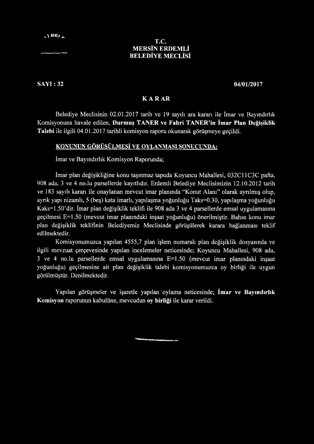 KONUNUN GÖRÜŞÜLMESİ VE OYLANMASI SONUCUNDA: İmar ve Bayındırlık Komisyon Raporunda; İmar plan değişikliğine konu taşınmaz tapuda Koyuncu Mahallesi, 032C11C3C pafta, 908 ada, 3 ve 4 no.