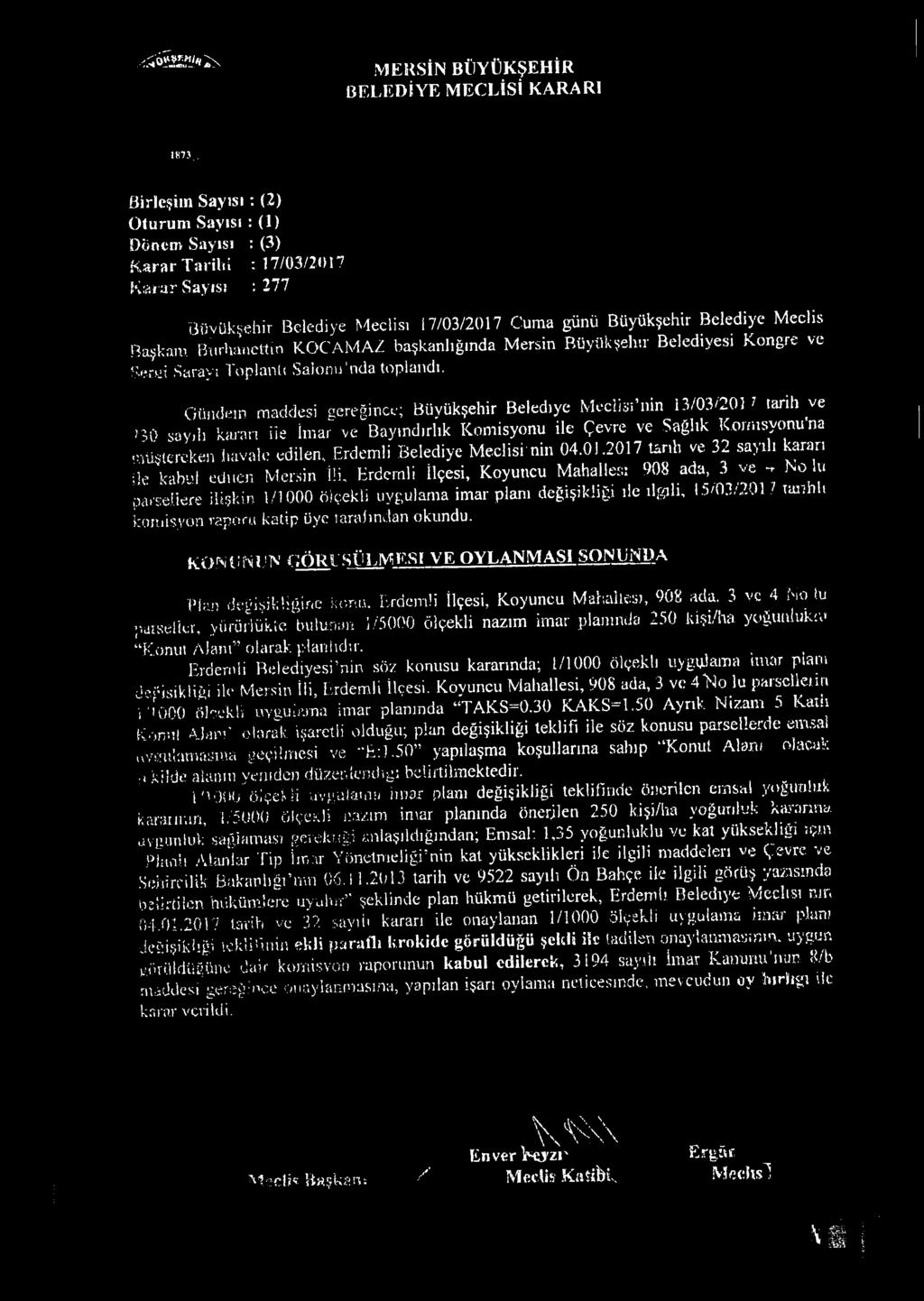 Cuma günü Büyükşehir Belediye Meclis Başkam Rurlıanettin KOCAM AZ başkanlığında Mersin Büyükşehir Belediyesi Kongre ve Sertii Sarayı Toplantı Salonu nda toplandı.