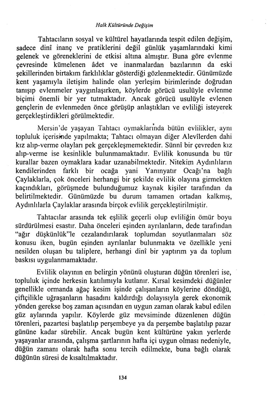 Tahtacıların sosyal ve kültürel hayatlarında tespit edilen değişim, sadece dini inanç ve pratiklerini değil günlük yaşamlarındaki kimi gelenek ve göreneklerini de etkisi altına almıştır.