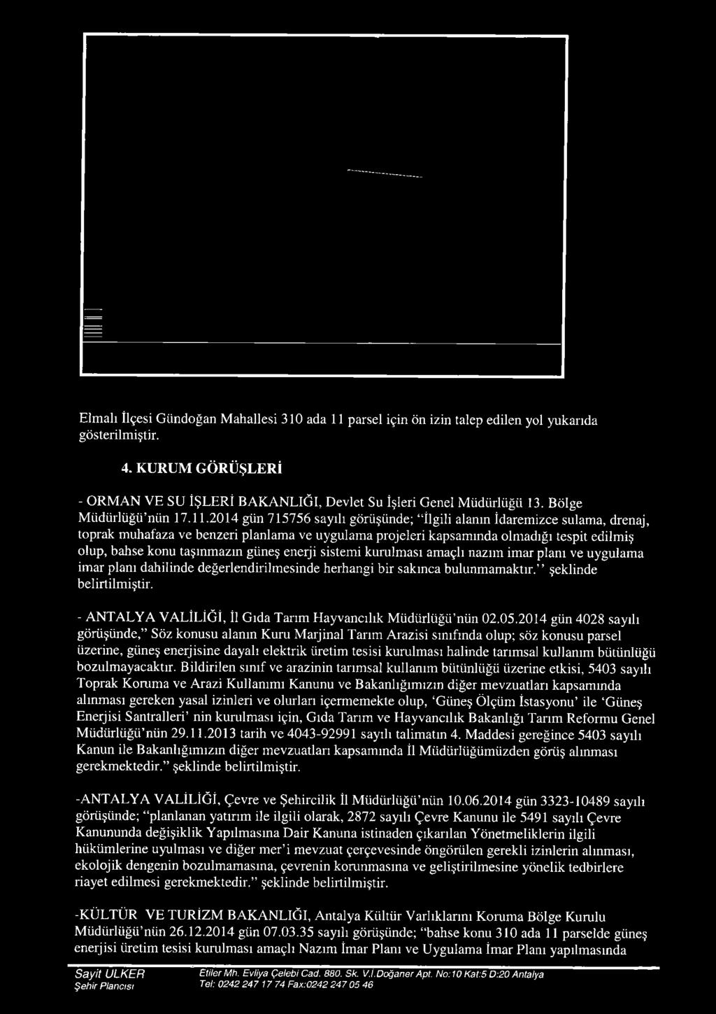 2014 gün 715756 sayılı görüşünde; İlgiH alanın İdaremizce sulama, drenaj, toprak muhafaza ve benzeri planlama ve uygulama projeleri kapsamında olmadığı tespit edilmiş olup, bahse konu taşınmazın