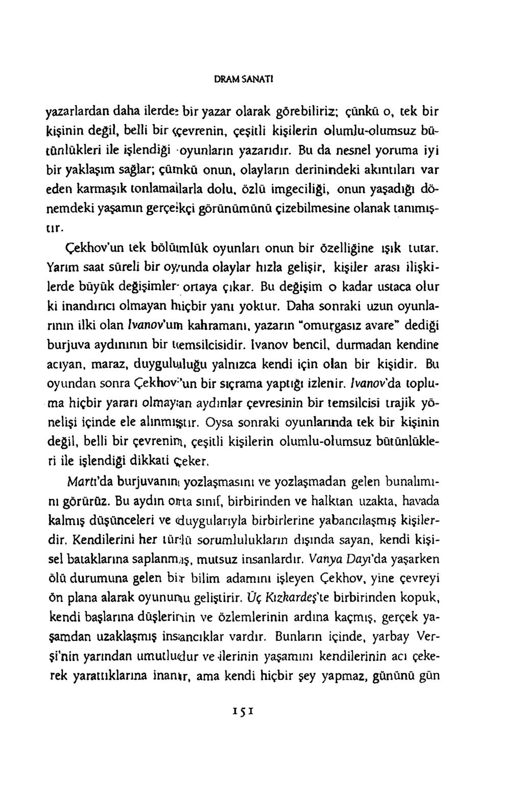 D R A M S A N A T I yazarlardan daha ilerde; bir yazar olarak görebiliriz; çünkü o, tek bir kişinin değil, belli bir ççevrenin, çeşitli kişilerin olumlu-olumsuz bütünlükleri ile işlendiği oyunların