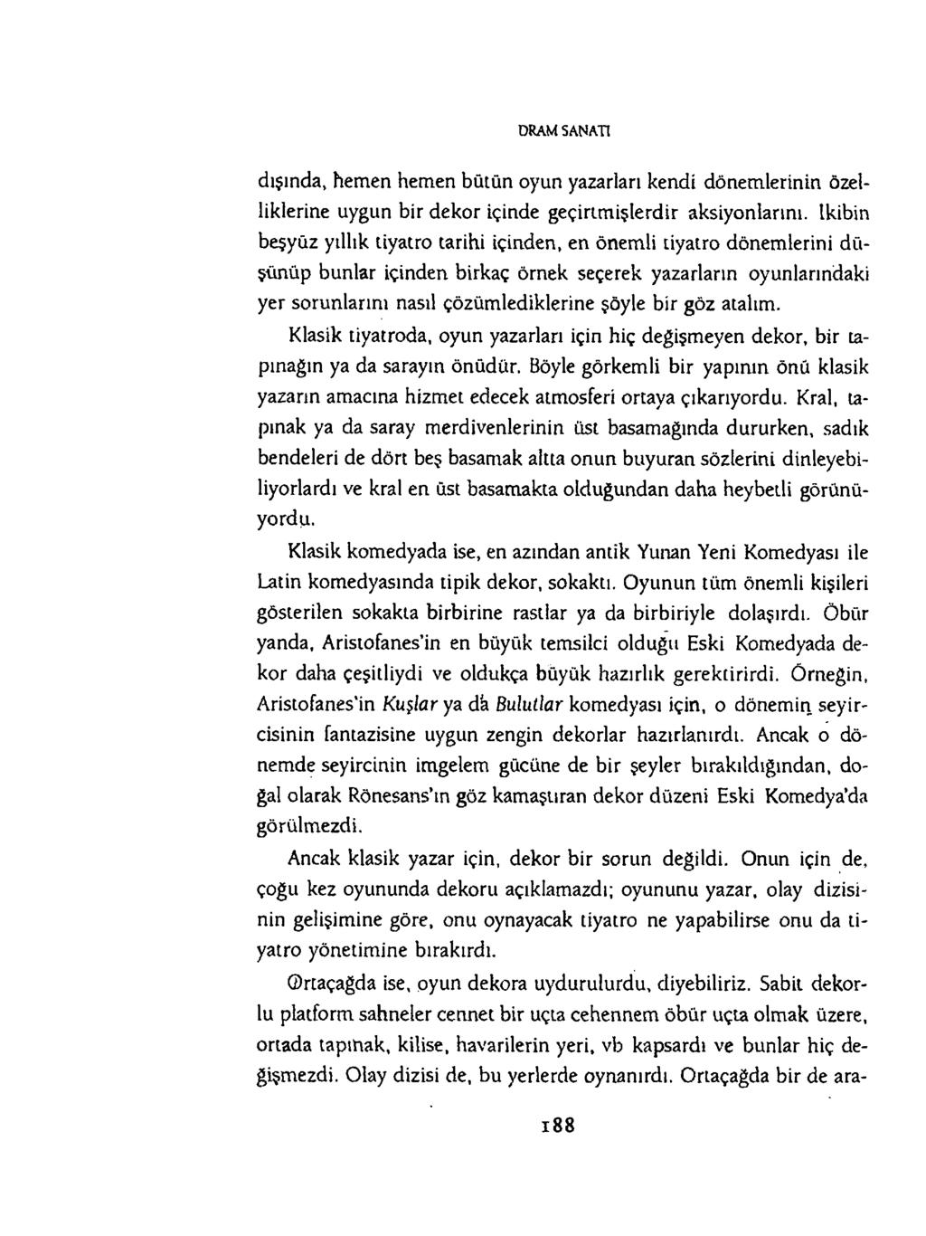 D R A M S A N A T I dışında, hemen hemen bütün oyun yazarları kendi dönemlerinin özelliklerine uygun bir dekor içinde geçirtmişlerdir aksiyonlarını.