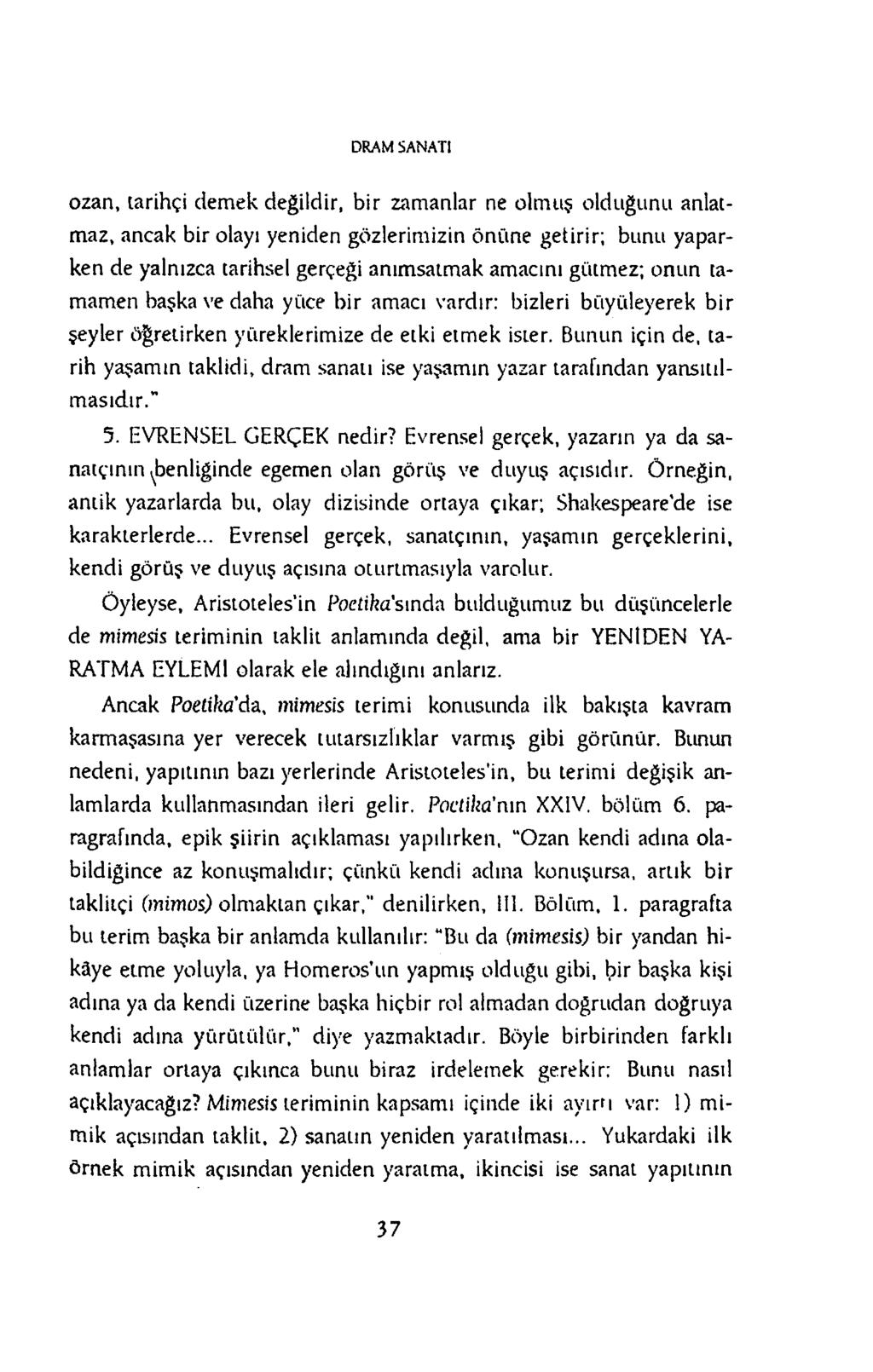 D RA M SA N A T I ozan, tarihçi demek değildir, bir zamanlar ne olmuş olduğunu anlatmaz, ancak bir olayı yeniden gözlerimizin önüne getirir; bunu yaparken de yalnızca tarihsel gerçeği anımsatmak