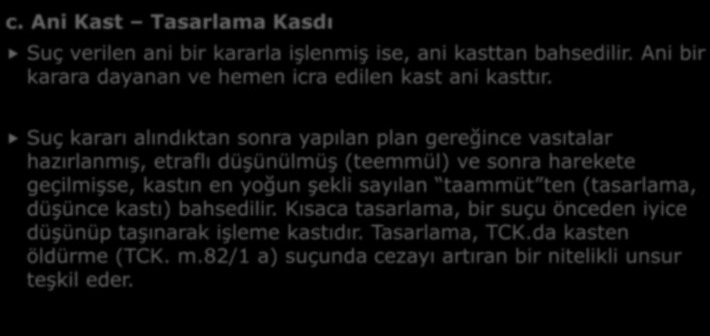 B- KASTIN ÇEŞİTLERİ c. Ani Kast Tasarlama Kasdı Suç verilen ani bir kararla işlenmiş ise, ani kasttan bahsedilir. Ani bir karara dayanan ve hemen icra edilen kast ani kasttır.