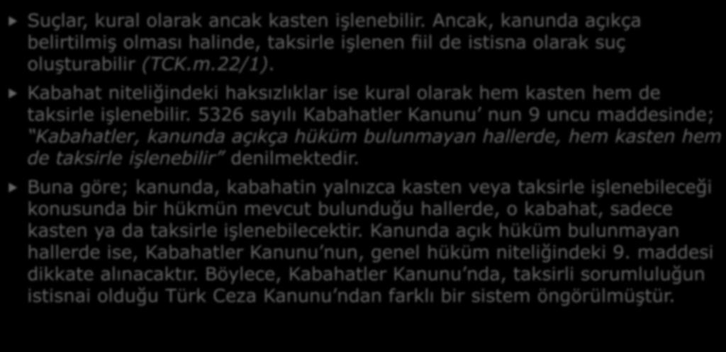 5- KABAHATLERDE MANEVİ UNSUR Suçlar, kural olarak ancak kasten işlenebilir. Ancak, kanunda açıkça belirtilmiş olması halinde, taksirle işlenen fiil de istisna olarak suç oluşturabilir (TCK.m.22/1).