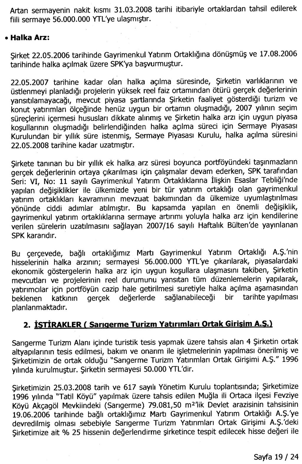 Artan sermayenin nakit klsml 31.03.2008 tarihi itibariyle ortaklardan tahsil edilerek fiili sermaye 56.000.000 YTL'ye ula~ml~r. Sirket 22.05.