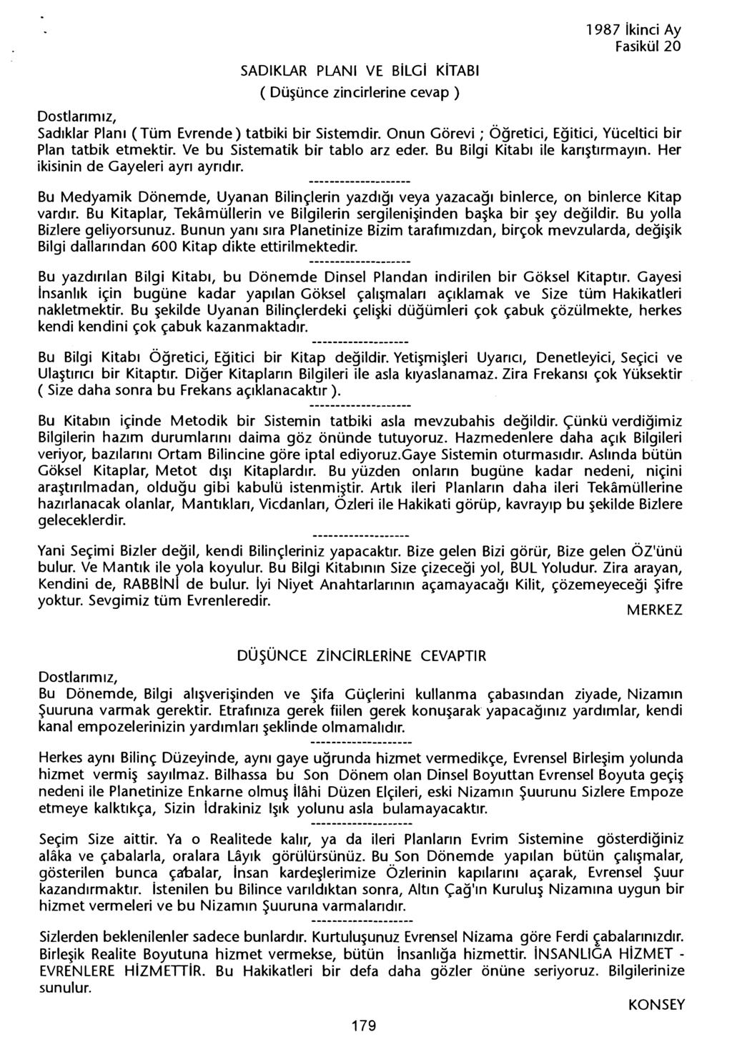 SADiKLAR PLANI VE BiLGi KiTABI ( Düsünce zincirlerine cevap) 1987 ikinci Ay Sadiklar Plani (Tüm Evrende) tatbiki bir Sistemdir. Onun Görevi; Ögretici, Egitici, Yüceitici bir Plan tatbik etmektir.