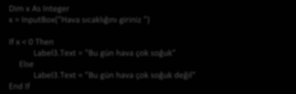 Text = "Bu gün hava çok soğuk değil" Girilen değerin 0 dan küçük olması durumunda Label nesnesinde Bu gün hava çok soğuk mesajı, 0 veya pozitif olması durumunda ise Bu gün hava çok soğuk değil mesajı