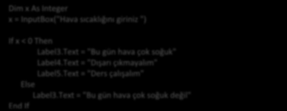 Bu örnekte de girilen değerin 0 dan küçük olması durumunda Label nesnesinde Bu gün hava çok soğuk mesajı, 0 veya pozitif olması durumunda ise Bu gün hava çok soğuk değil mesajı görüntülenecektir.