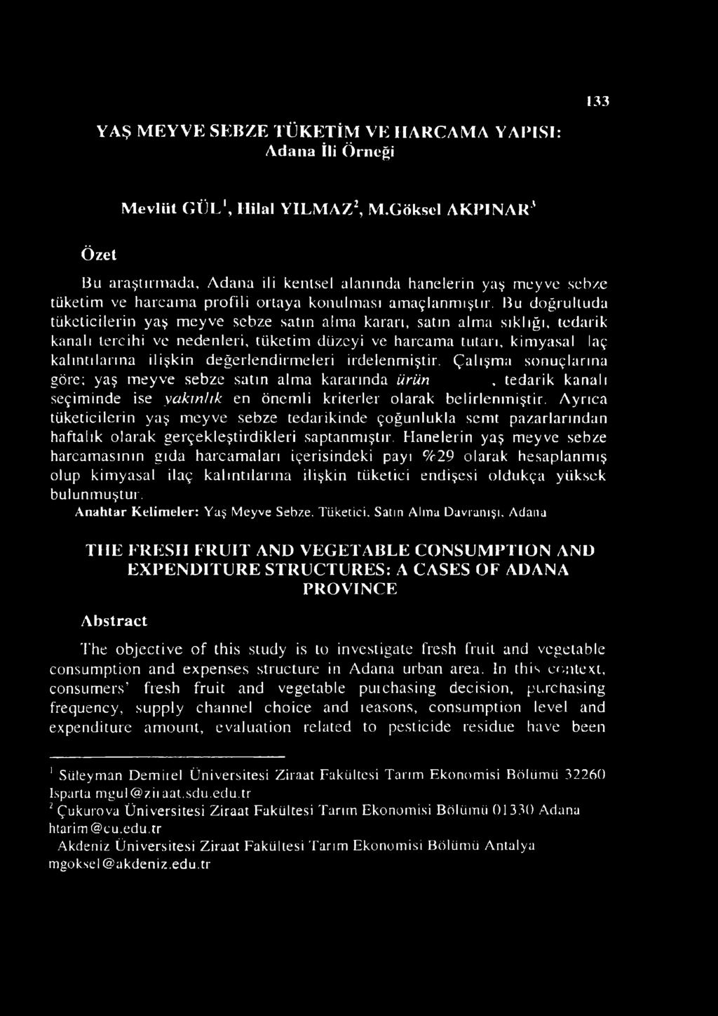 Bu doğrultuda tüketicilerin yaş meyve sebze satın alma kararı, satın alma sıklığı, tedarik kanalı tercihi ve nedenleri, tüketim düzeyi ve harcama tutarı, kimyasal laç kalıntılarına ilişkin