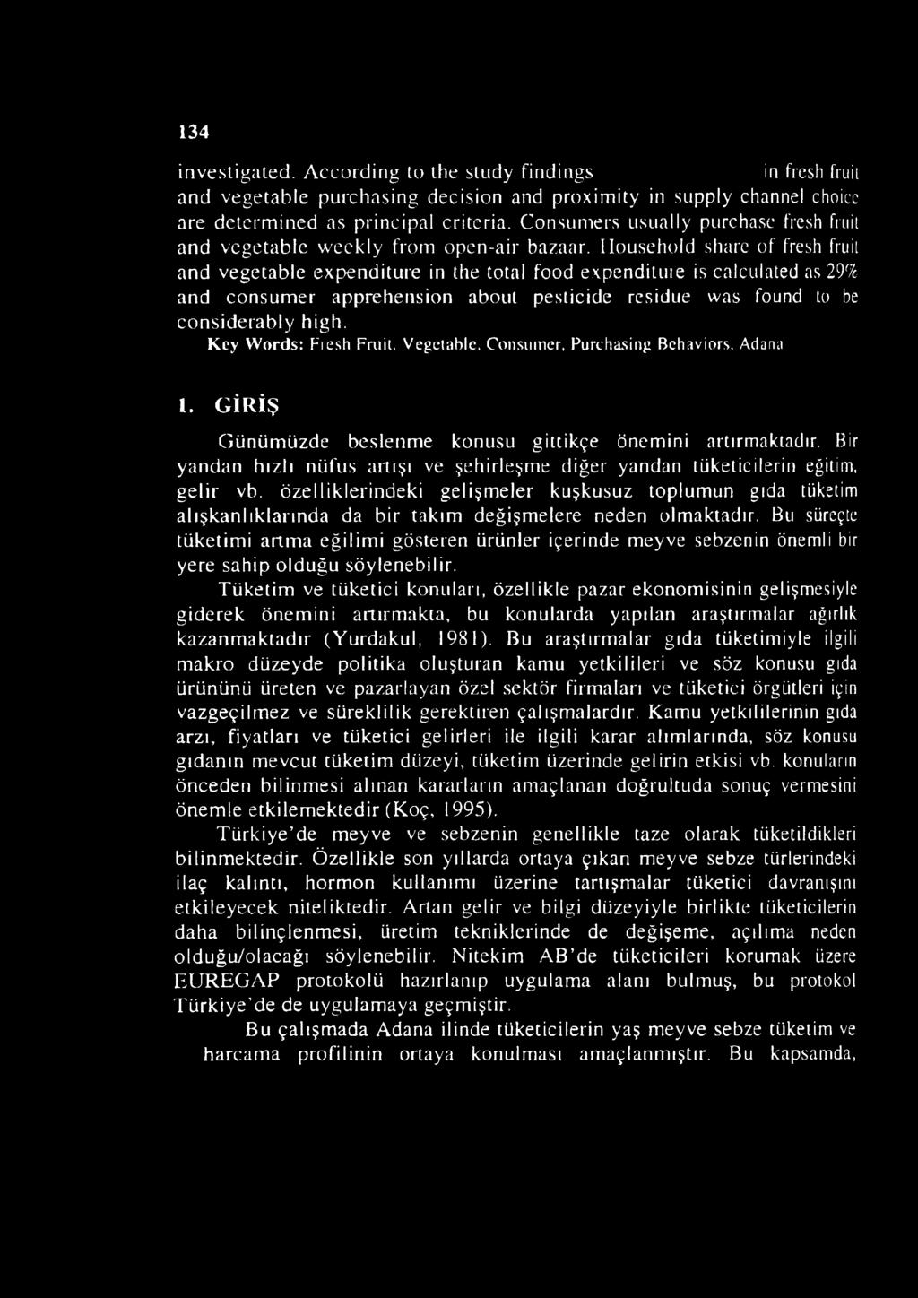 Household share of fresh fruit and vegetable expenditure in the total food expendituıe is calculated as 29% and consumer apprehension aboul pesticide rcsidue was found to be considerably high.