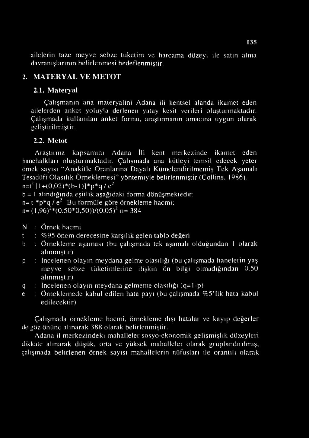 Çalışmada kullanılan anket formu, araştırmanın amacına uygun olarak geliştirilmiştir. 2.2. Metot Araştırma kapsamım Adana İli kent merkezinde ikamet eden hanehalklaıı oluşturmaktadır.