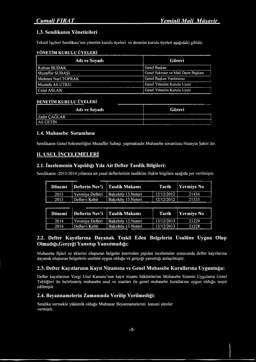 İncelemenin Yapıldığı Yıla Ait Defter Tasdik Bilgileri: Sendikanın -2013-2014 yıllarına ait yasal defterlerinin tasdikine ilişkin bilgilere aşağıda yer verilmiştir.