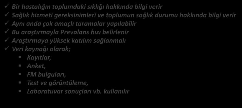 KESİTSEL ARAŞTIRMALAR (SURVEY) GENEL ÖZELLİKLERİ Bir hastalığın toplumdaki sıklığı hakkında bilgi verir Sağlık hizmeti gereksinimleri ve toplumun sağlık durumu hakkında bilgi verir Aynı anda çok