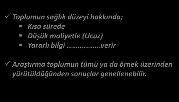 KESİTSEL ARAŞTIRMALAR (SURVEY) YARARLARI Toplumun sağlık düzeyi hakkında; Kısa sürede Düşük maliyetle